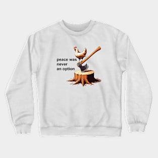 Chicken on an axe. Peace was not an option. Crewneck Sweatshirt